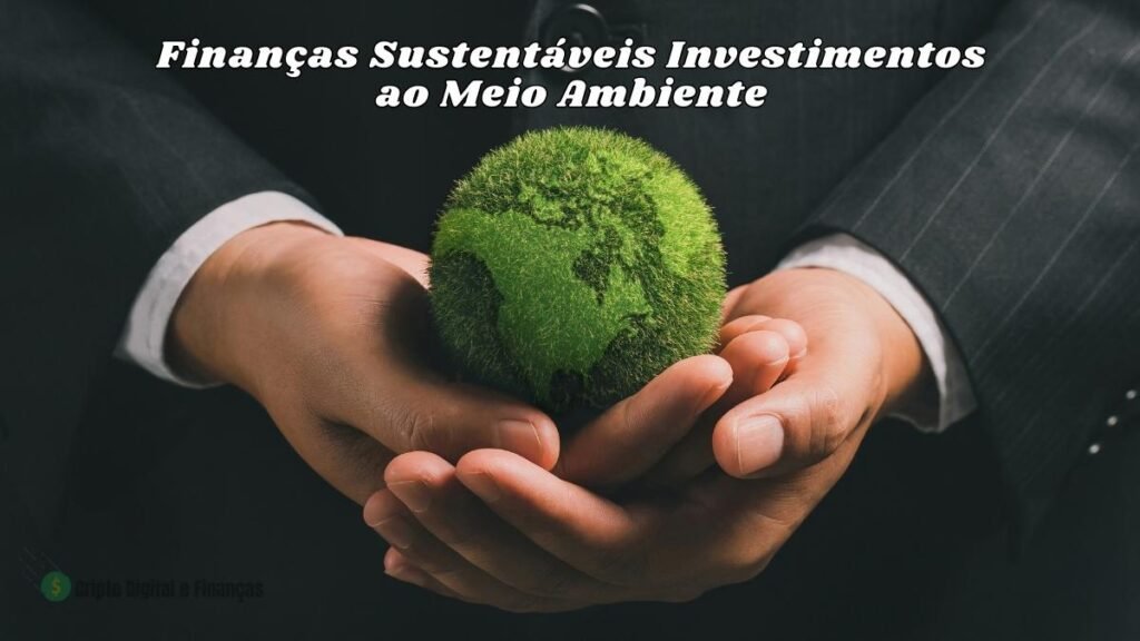 Finanças Sustentáveis Investimentos ao Meio Ambiente